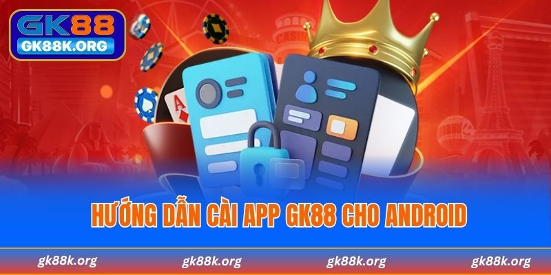 Hướng dẫn cài app GK88 cho Android