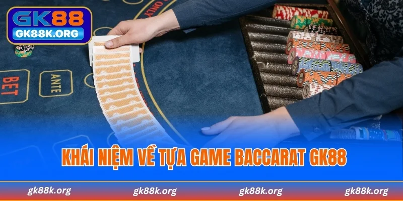 Khái niệm về tựa game Baccarat GK88