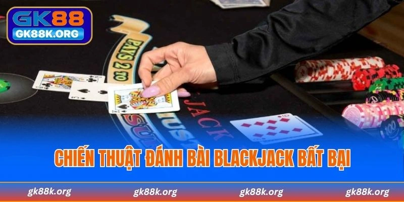 Chiến thuật đánh bài blackjack bất bại