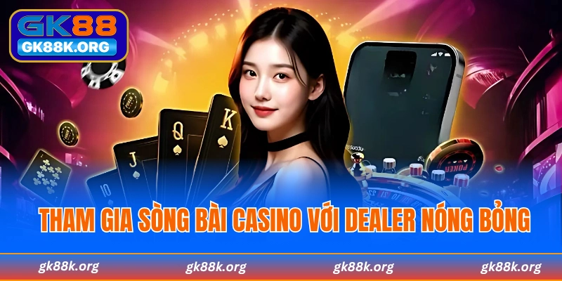 Tham gia sòng bài Casino với các dealer nóng bỏng
