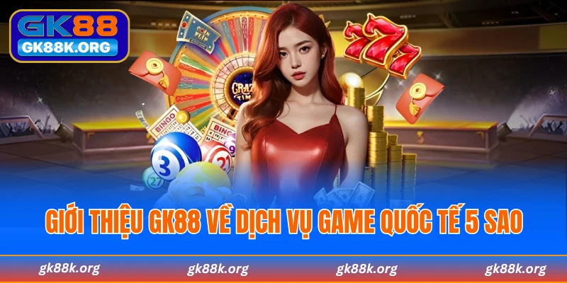 GK88 dịch vụ game chuẩn quốc tế 5 sao