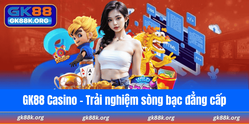 GK88 Casino – Trải nghiệm sòng bạc đẳng cấp