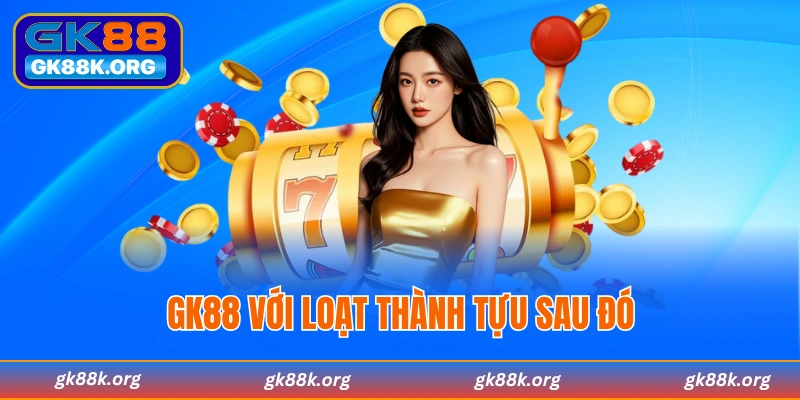 GK88 đạt thành tựu gì trong suốt nhiều năm hoạt động