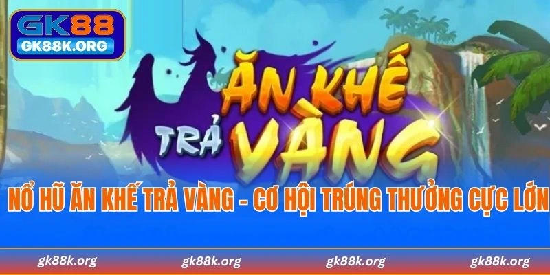 nổ hũ ăn khế trả vàng mới