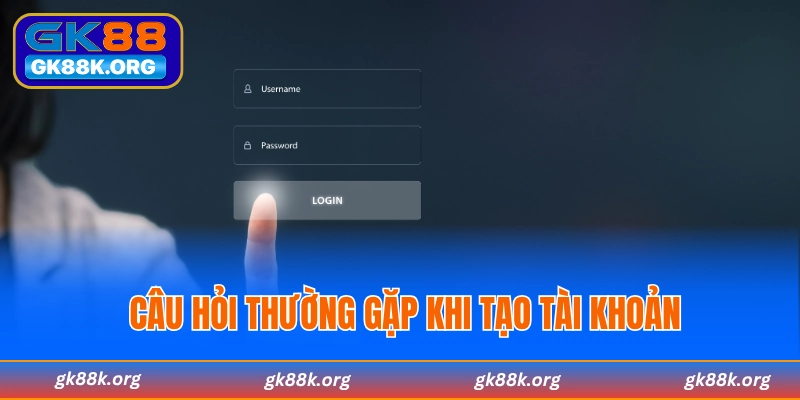 Câu hỏi thường gặp về việc tạo tài khoản tại GK88