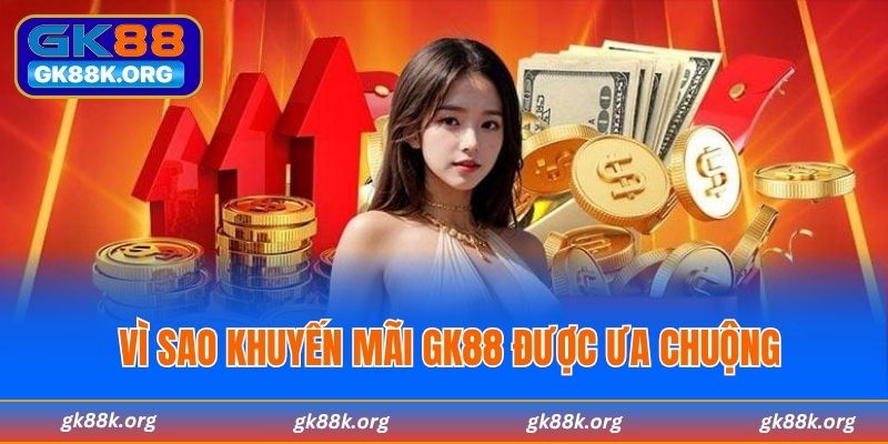 Vì sao khuyến mãi GK88 được ưa chuộng
